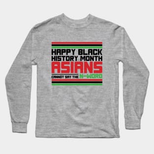 HAPPY BLACK HISTORY MONTH ASIANS CANNOT SAY THE N-WORD TEE SWEATER HOODIE GIFT PRESENT BIRTHDAY CHRISTMAS Long Sleeve T-Shirt